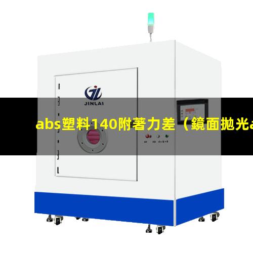 abs塑料140附著力差（鏡面拋光abs塑料附著力）