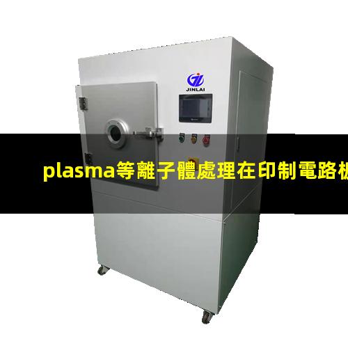 plasma等離子體處理在印制電路板中的應用