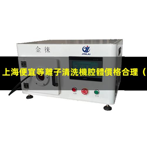 上海便宜等離子清洗機腔體價格合理