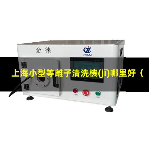 上海小型等離子清洗機(jī)哪里好