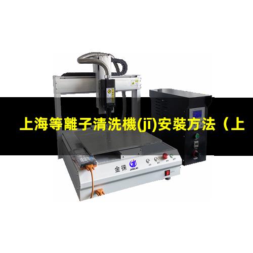 上海等離子清洗機(jī)安裝方法