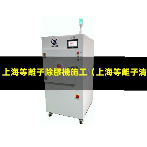 上海等離子除膠機施工