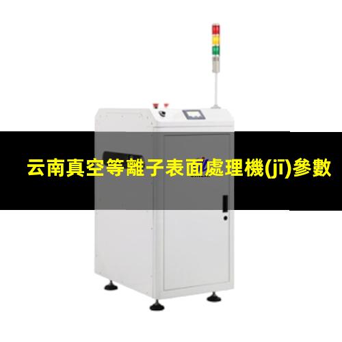 云南真空等離子表面處理機(jī)參數(shù)