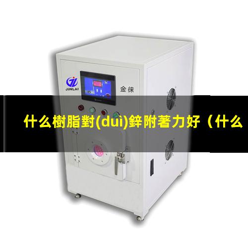 什么樹脂對(duì)鋅附著力好