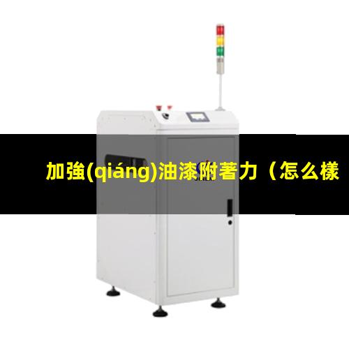加強(qiáng)油漆附著力