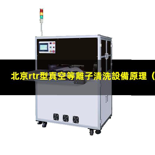 北京rtr型真空等離子清洗設備原理