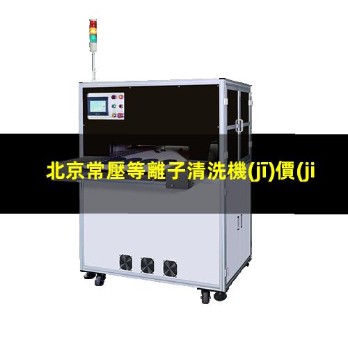 北京常壓等離子清洗機(jī)價(jià)格