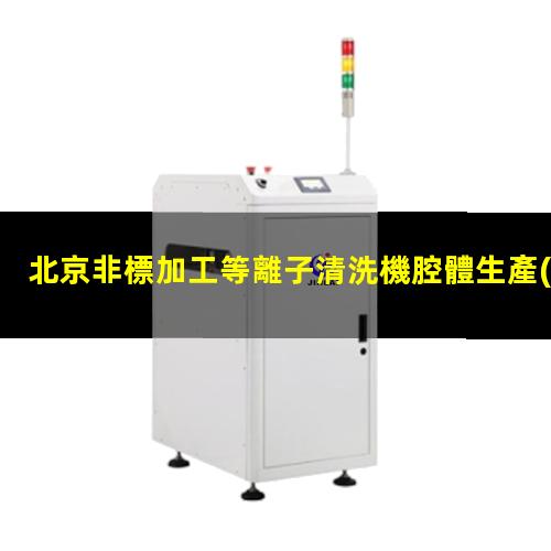 北京非標加工等離子清洗機腔體生產(chǎn)廠商