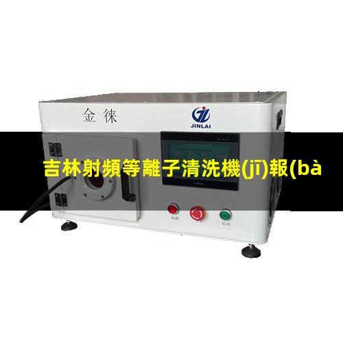 吉林射頻等離子清洗機(jī)報(bào)價(jià)