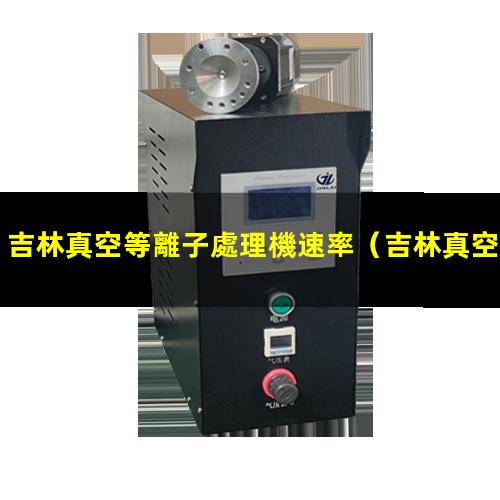 吉林真空等離子處理機速率
