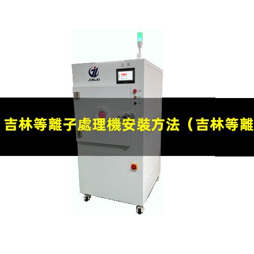 吉林等離子處理機安裝方法