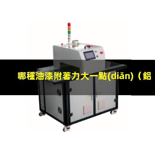 哪種油漆附著力大一點(diǎn)