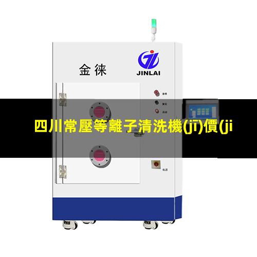 四川常壓等離子清洗機(jī)價(jià)格