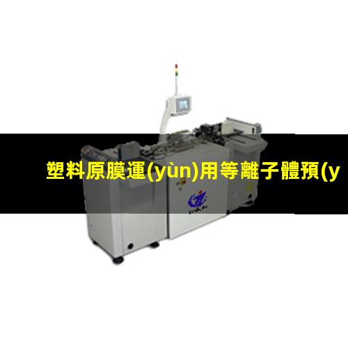 塑料原膜運(yùn)用等離子體預(yù)先處理提高其表面活化能