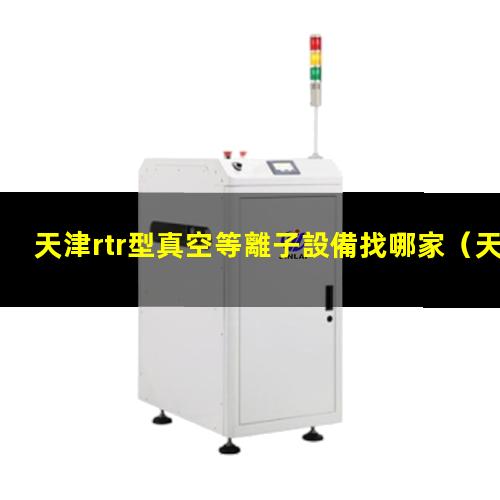 天津rtr型真空等離子設備找哪家