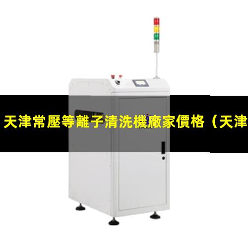 天津常壓等離子清洗機廠家價格