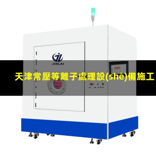 天津常壓等離子處理設(shè)備施工