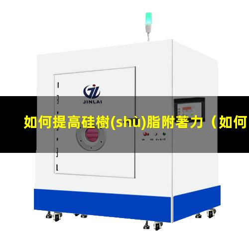 如何提高硅樹(shù)脂附著力