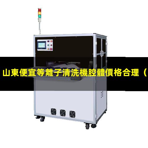 山東便宜等離子清洗機腔體價格合理