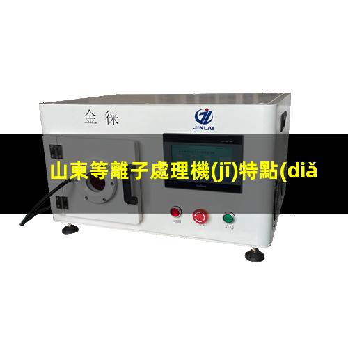 山東等離子處理機(jī)特點(diǎn)