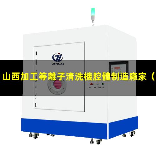 山西加工等離子清洗機腔體制造廠家