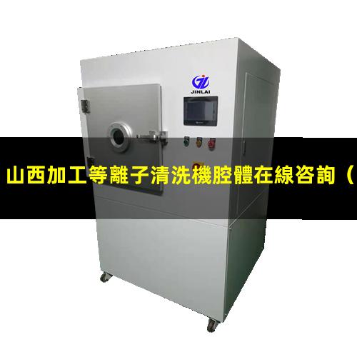 山西加工等離子清洗機腔體在線咨詢