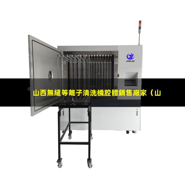 山西無縫等離子清洗機腔體銷售廠家