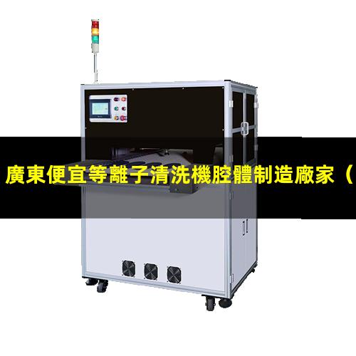 廣東便宜等離子清洗機腔體制造廠家