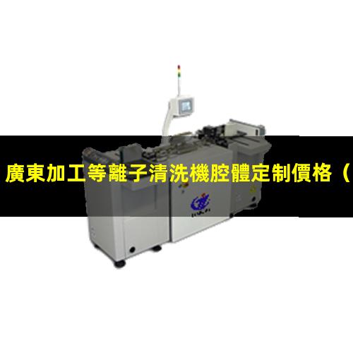 廣東加工等離子清洗機腔體定制價格
