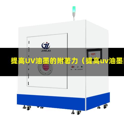 提高UV油墨的附著力
