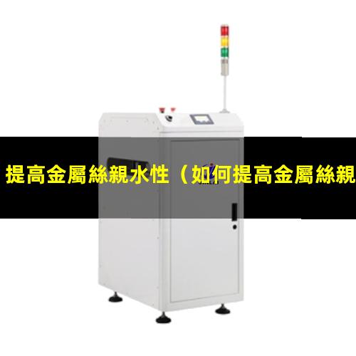 提高金屬絲親水性