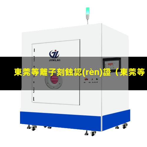 東莞等離子刻蝕認(rèn)證