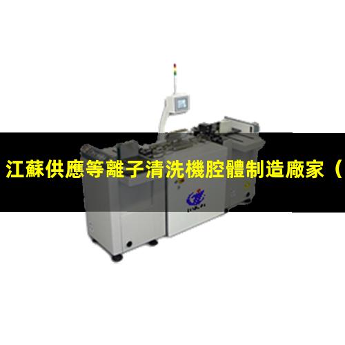 江蘇供應等離子清洗機腔體制造廠家