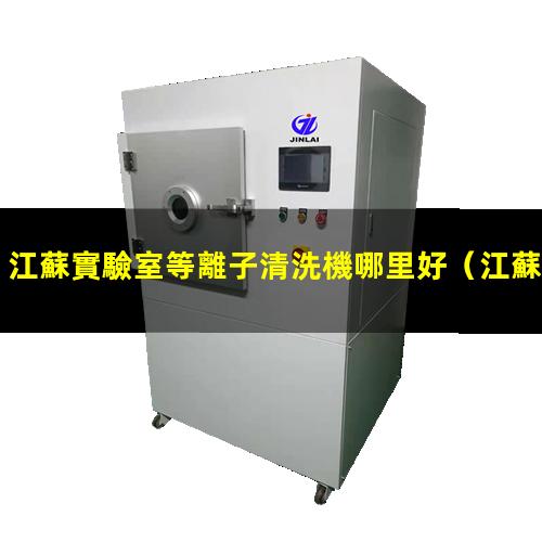 江蘇實驗室等離子清洗機哪里好