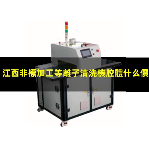 江西非標加工等離子清洗機腔體什么價格