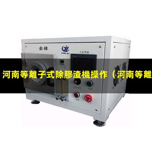 河南等離子式除膠渣機操作