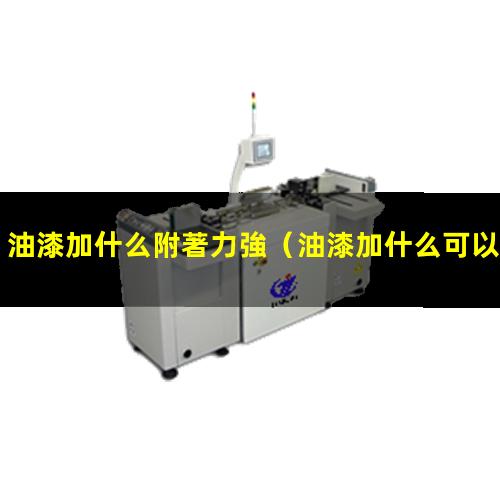油漆加什么附著力強（油漆加什么可以促進附著力）