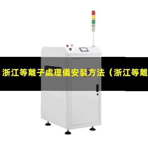 浙江等離子處理儀安裝方法