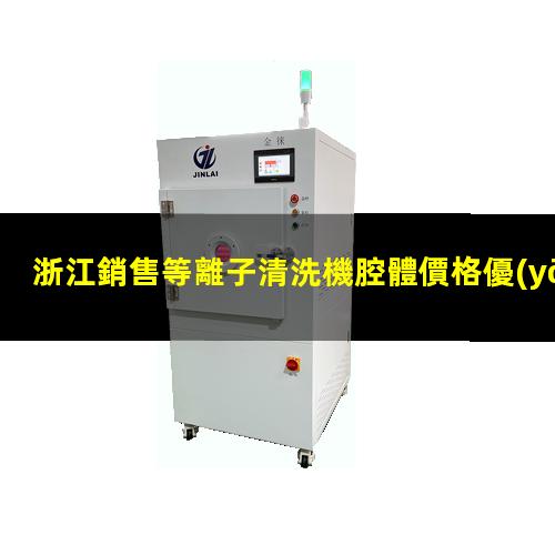 浙江銷售等離子清洗機腔體價格優(yōu)惠