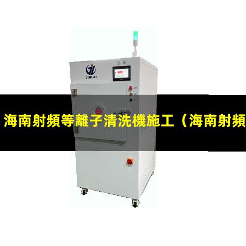 海南射頻等離子清洗機施工