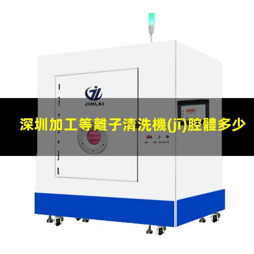 深圳加工等離子清洗機(jī)腔體多少錢