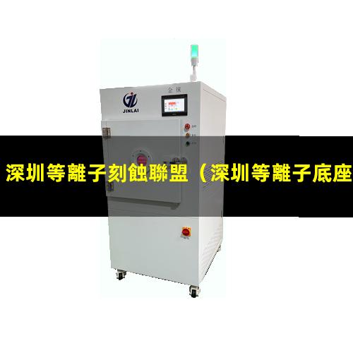 深圳等離子刻蝕聯盟