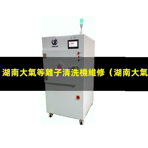 湖南大氣等離子清洗機維修