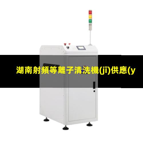 湖南射頻等離子清洗機(jī)供應(yīng)