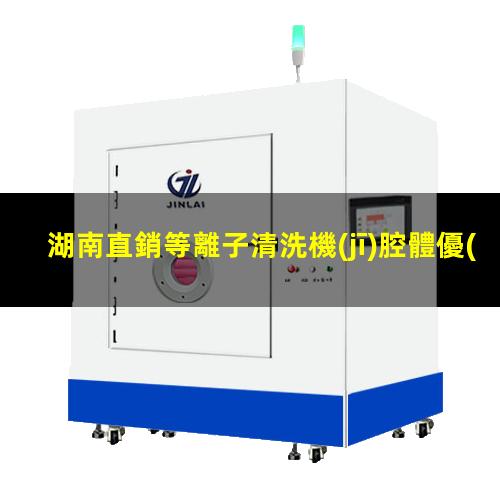 湖南直銷等離子清洗機(jī)腔體優(yōu)質(zhì)服務(wù)