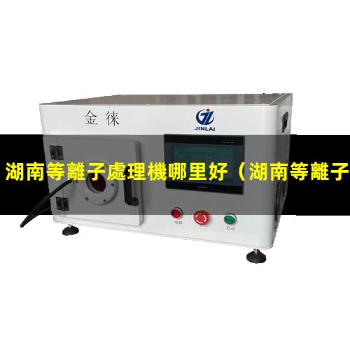湖南等離子處理機哪里好