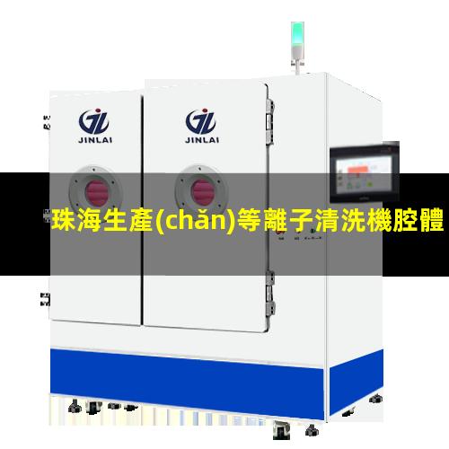 珠海生產(chǎn)等離子清洗機腔體優(yōu)選企業(yè)