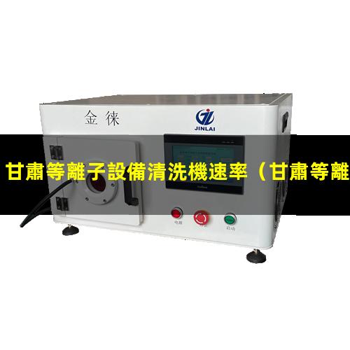 甘肅等離子設備清洗機速率