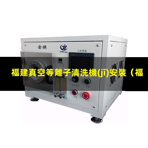 福建真空等離子清洗機(jī)安裝