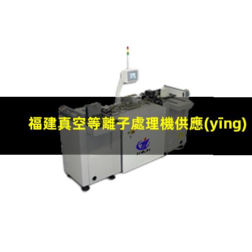 福建真空等離子處理機供應(yīng)商